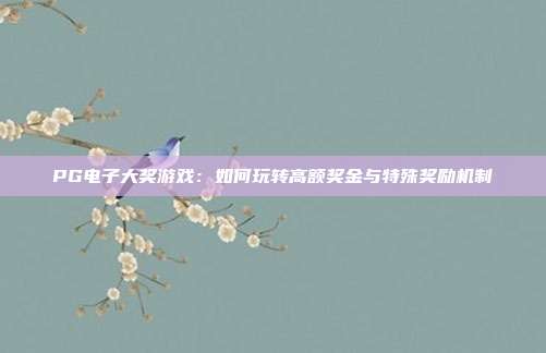 PG电子大奖游戏：如何玩转高额奖金与特殊奖励机制
