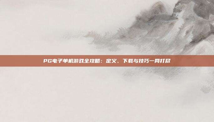PG电子单机游戏全攻略:定义、下载与技巧一网打尽