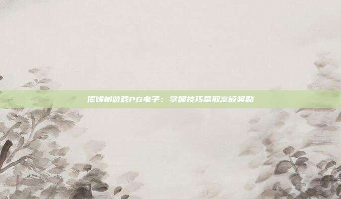 摇钱树游戏PG电子：掌握技巧赢取高额奖励