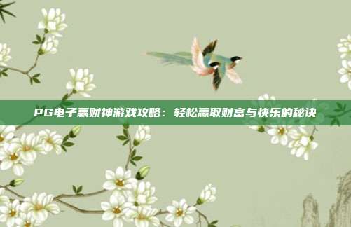 PG电子赢财神游戏攻略：轻松赢取财富与快乐的秘诀