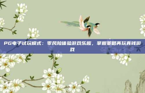 PG电子试玩模式：零风险体验游戏乐趣，掌握策略再玩真钱游戏