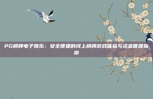 PG棋牌电子娱乐：安全便捷的线上棋牌游戏体验与资金管理指南