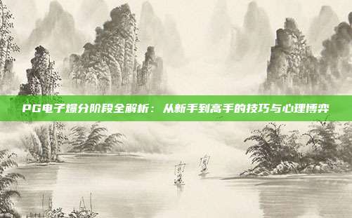 PG电子爆分阶段全解析:从新手到高手的技巧与心理博弈