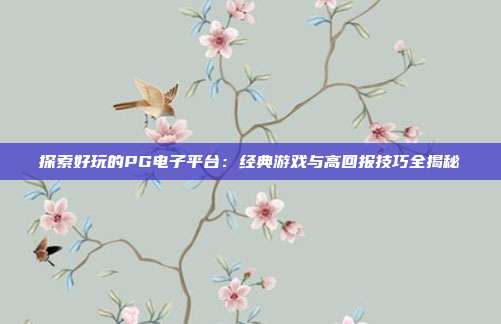 探索好玩的PG电子平台:经典游戏与高回报技巧全揭秘