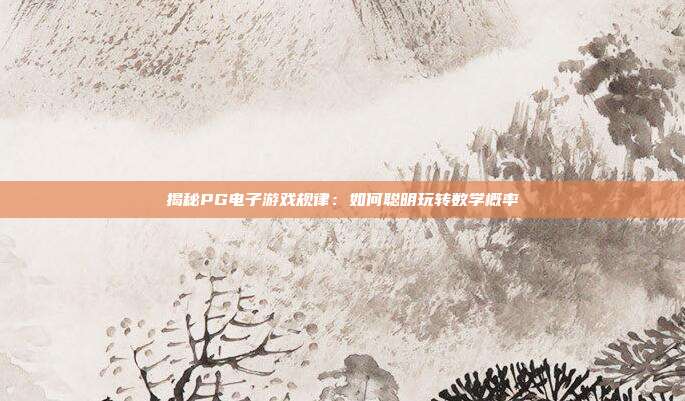 揭秘PG电子游戏规律:如何聪明玩转数学概率
