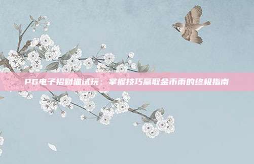 PG电子招财猫试玩:掌握技巧赢取金币雨的终极指南