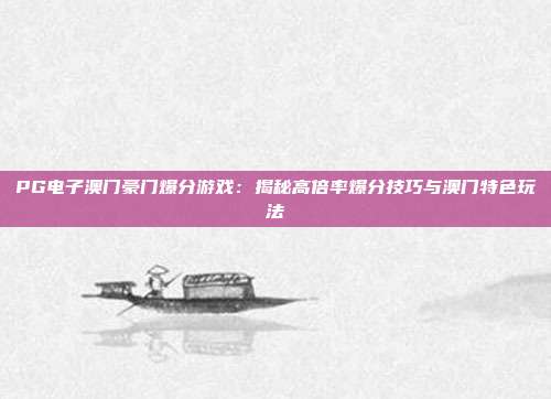 PG电子澳门豪门爆分游戏:揭秘高倍率爆分技巧与澳门特色玩法