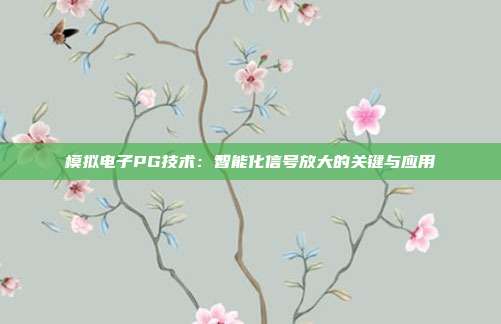 模拟电子PG技术:智能化信号放大的关键与应用