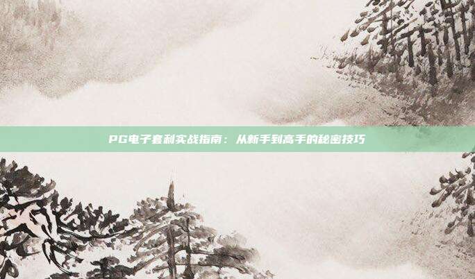 PG电子套利实战指南:从新手到高手的秘密技巧