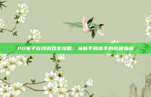 PG电子在线游戏全攻略:从新手到高手的终极指南