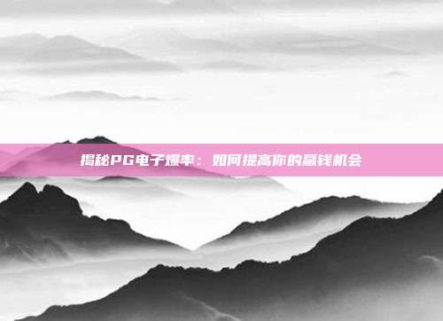 揭秘PG电子爆率：如何提高你的赢钱机会