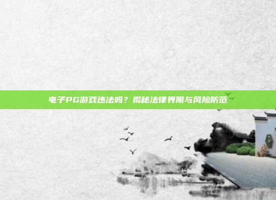 电子PG游戏违法吗？揭秘法律界限与风险防范