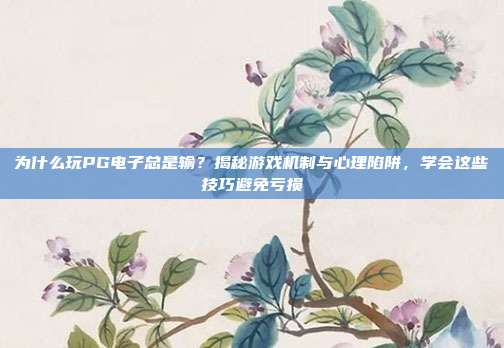 为什么玩PG电子总是输？揭秘游戏机制与心理陷阱，学会这些技巧避免亏损