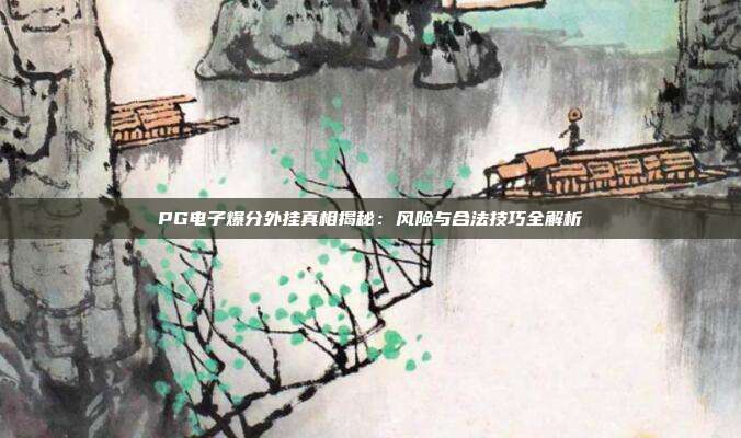 PG电子爆分外挂真相揭秘:风险与合法技巧全解析