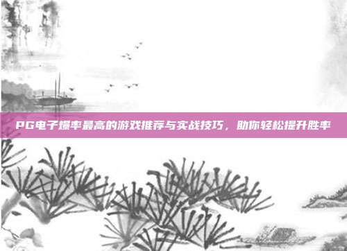 PG电子爆率最高的游戏推荐与实战技巧，助你轻松提升胜率