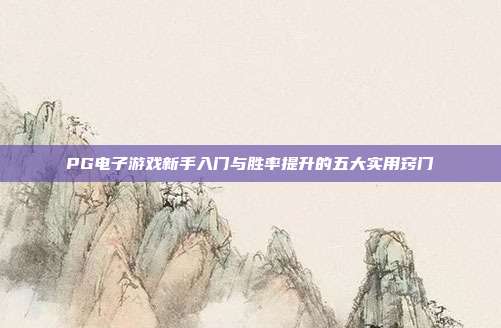 PG电子游戏新手入门与胜率提升的五大实用窍门
