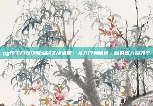 pg电子自动旋转源码实战指南:从入门到精通,省时省力赢效率