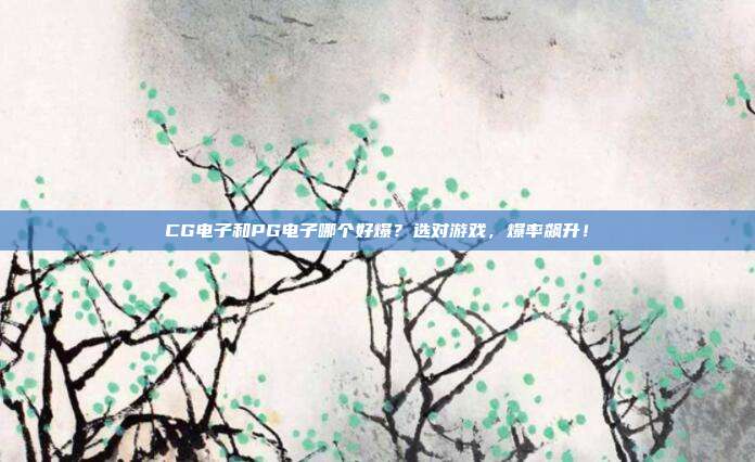 CG电子和PG电子哪个好爆？选对游戏，爆率飙升！