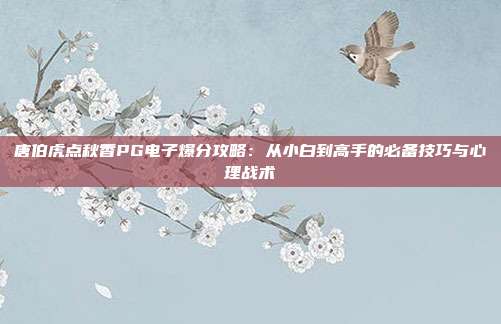 唐伯虎点秋香PG电子爆分攻略：从小白到高手的必备技巧与心理战术