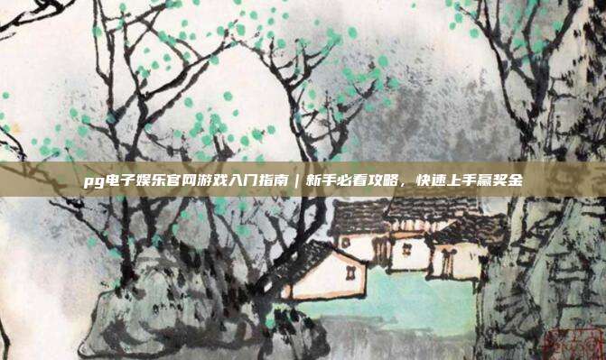 pg电子娱乐官网游戏入门指南|新手必看攻略,快速上手赢奖金