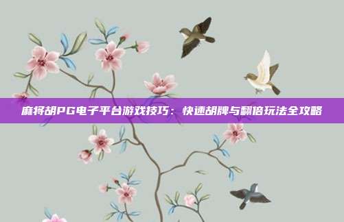 麻将胡PG电子平台游戏技巧：快速胡牌与翻倍玩法全攻略