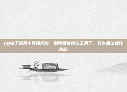 pg电子爆奖率真相揭秘:别再相信修改工具了,教你合法优化策略