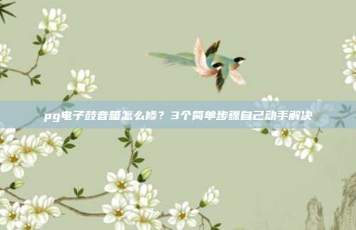 pg电子鼓音箱怎么修？3个简单步骤自己动手解决