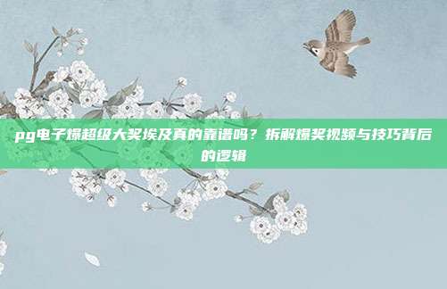 pg电子爆超级大奖埃及真的靠谱吗?拆解爆奖视频与技巧背后的逻辑