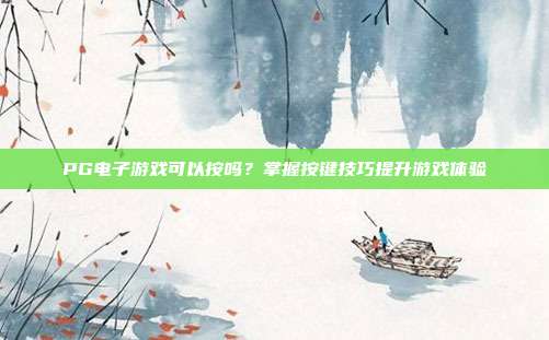 PG电子游戏可以按吗?掌握按键技巧提升游戏体验