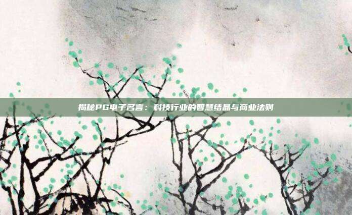 揭秘PG电子名言:科技行业的智慧结晶与商业法则